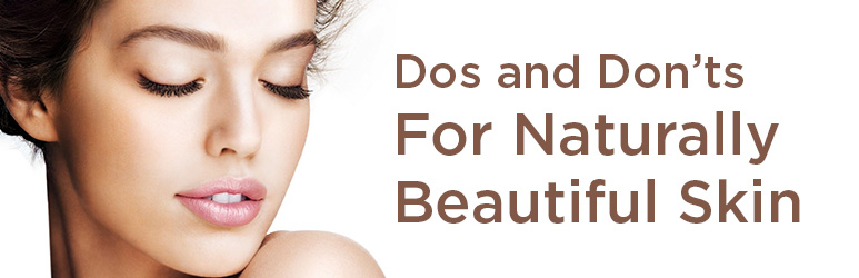 Dos And Don’ts For Naturally Beautiful Skin