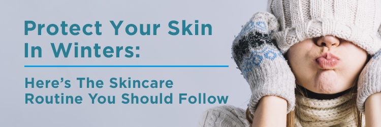 Protect Your Skin In Winters: Here’s The Skincare Routine You Should Follow